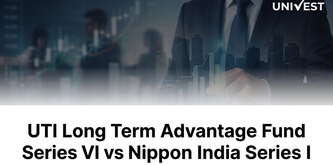 UTI Long Term Advantage Fund Series VI vs Nippon India Series I: